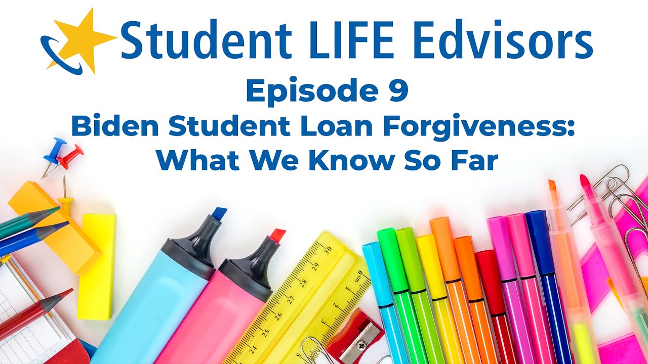 Episode 9 – Biden Student Loan Forgiveness: What We Know So Far | Student LIFE Edvisors