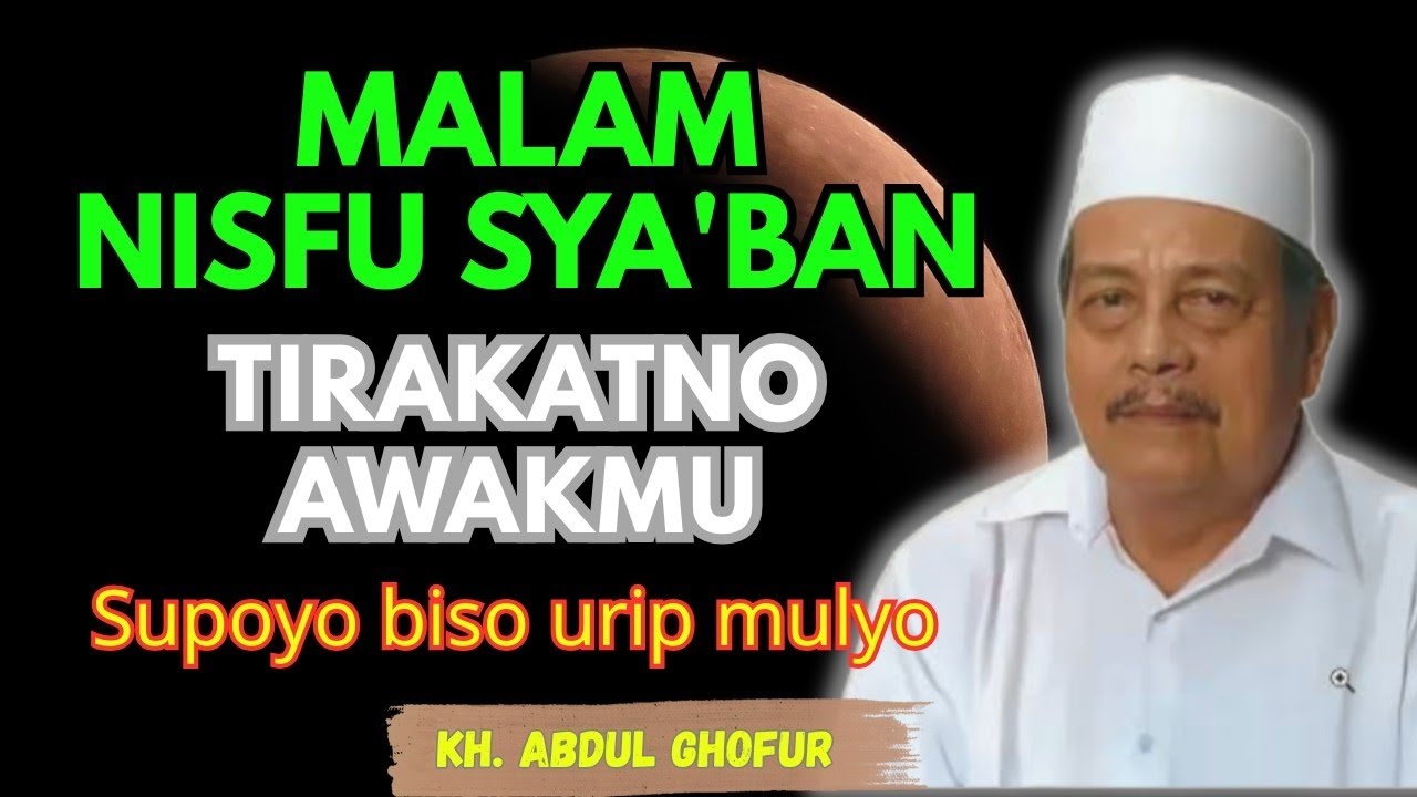 Ngaji KH. ABDUL GHOFUR ~ malam NISFU SYA'BAN tirakatno awakmu supoyo biso Urip mulyo