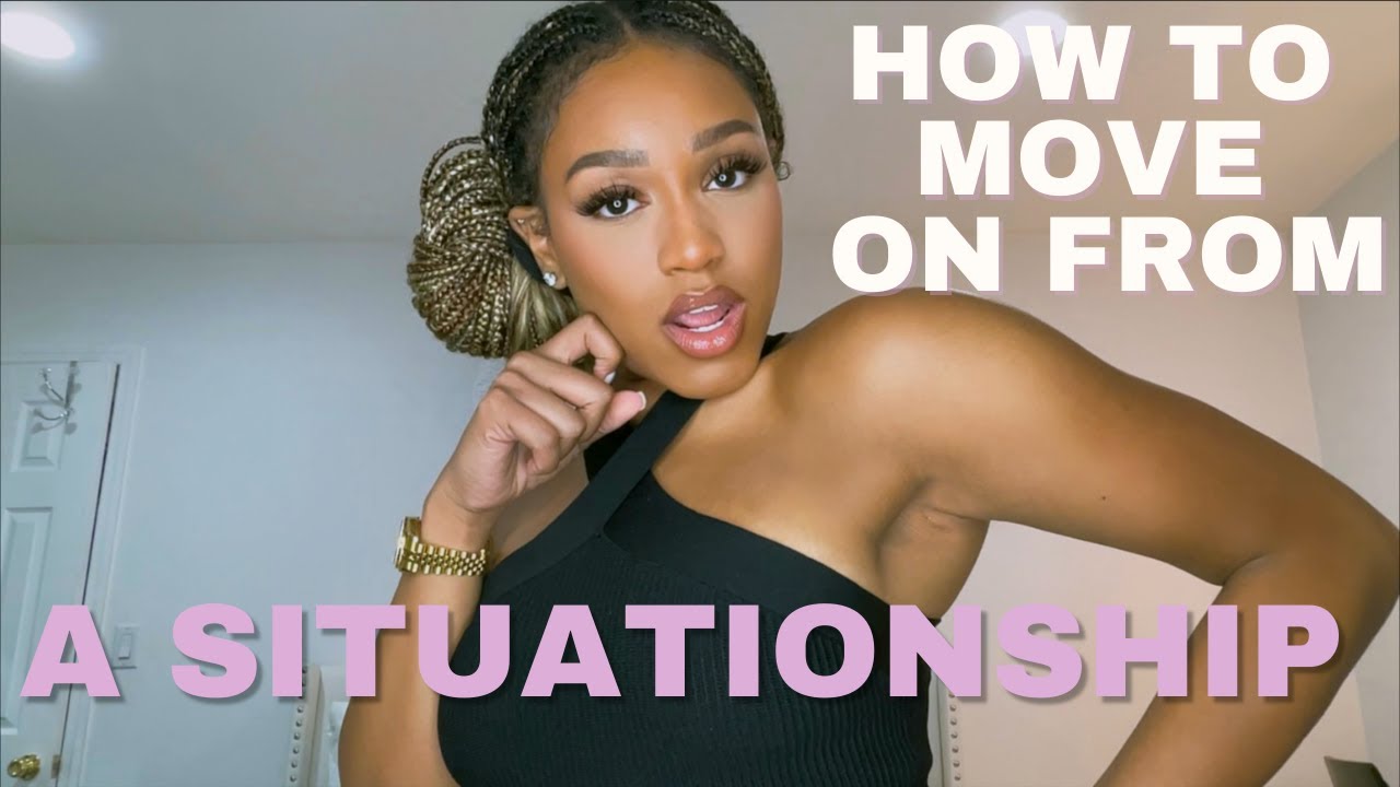 How to: Move on from a SITUATIONSHIP!((it&rsquo;s time to let it go))