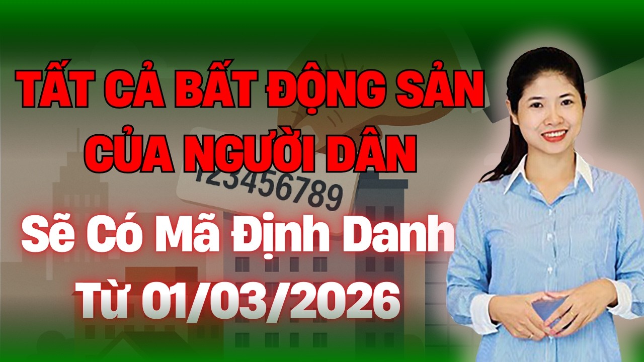 Tất Cả Bất Động Sản Của Người Dân Sẽ Có Mã Định Danh Từ 01/03/2026 | AN CƯ