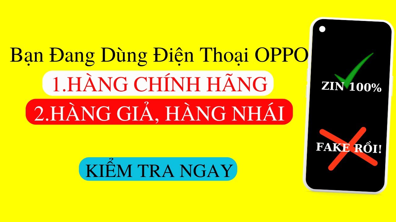 Điện thoại OPPO bạn đang dùng là hàng CHÍNH HÃNG hay HÀNG NHÁI HÀNG TÀU (Kiểm tra ngay đê)