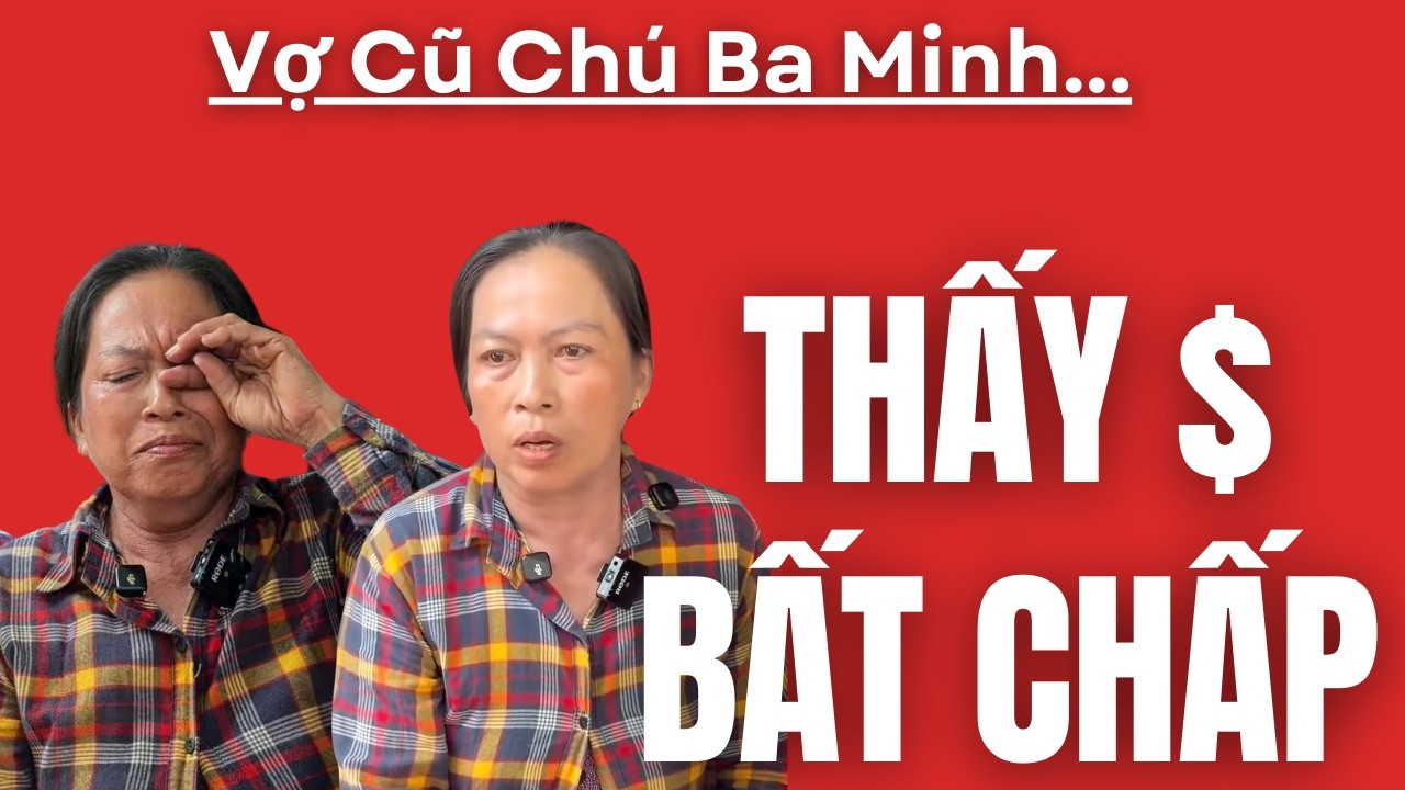 VỢ CŨ CHÚ BA MINH :  '' VÌ TI.ỀN MÀ BẤT CHẤP ''