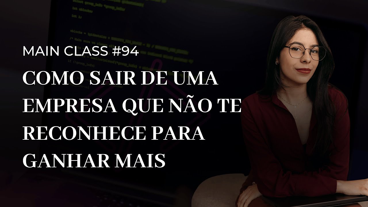 Como sair de uma empresa que não te reconhece para ganhar mais | Main Class