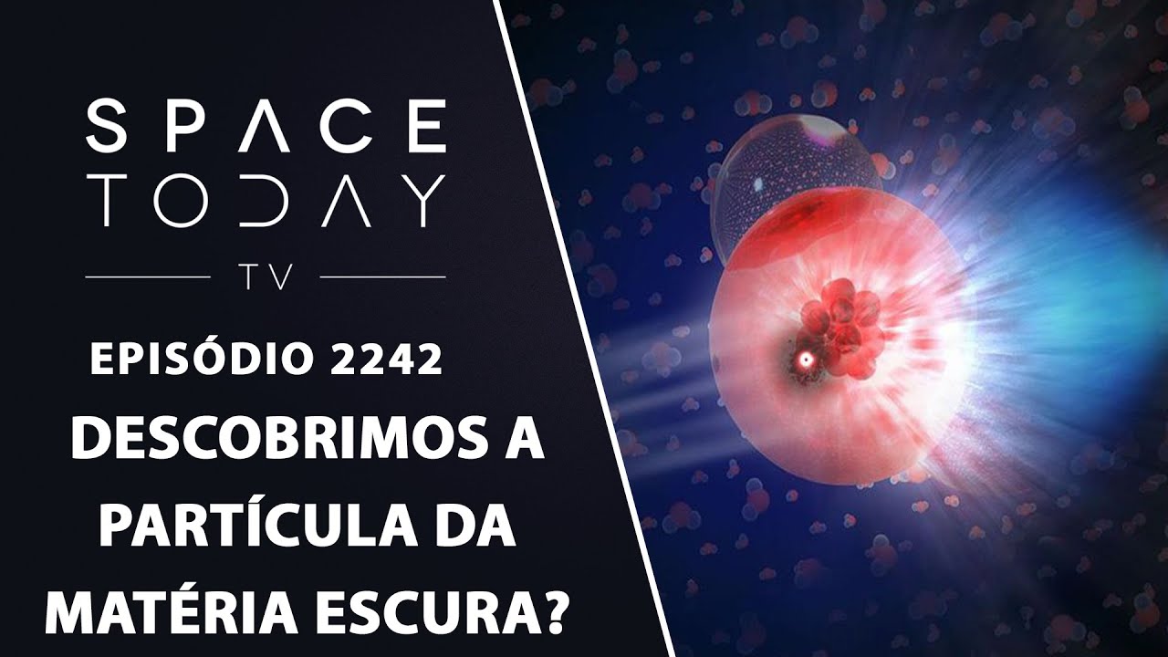 DESCOBRIMOS A PARTÍCULA DA MATÉRIA ESCURA? | SPACE TODAY TV EP2242