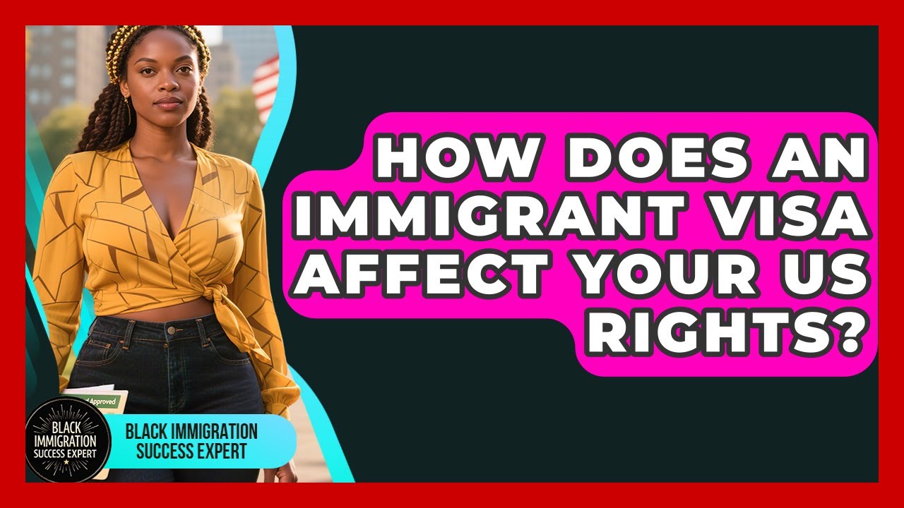 How Does An Immigrant Visa Affect Your US Rights? - Black Immigration Success Expert