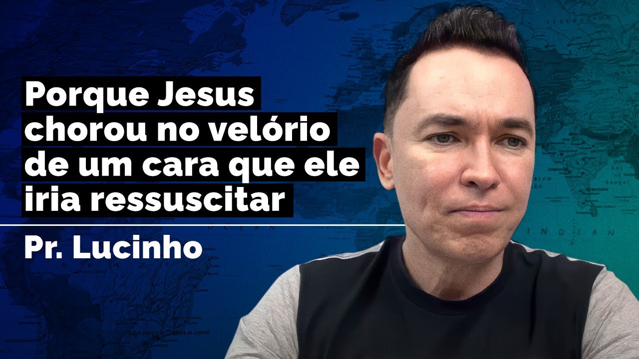 Porque Jesus chorou no velório de um cara que ele iria ressuscitar | Pr. Lucinho