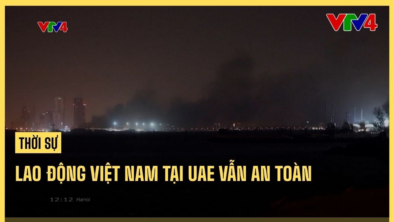 Lao động Việt Nam tại UAE vẫn an toàn | VTV4