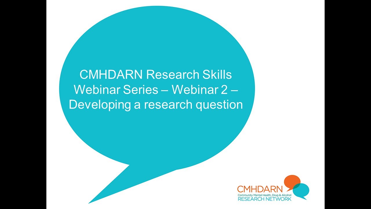 CMHDARN Research Skills webinar series - Webinar 2 - Developing a research question
