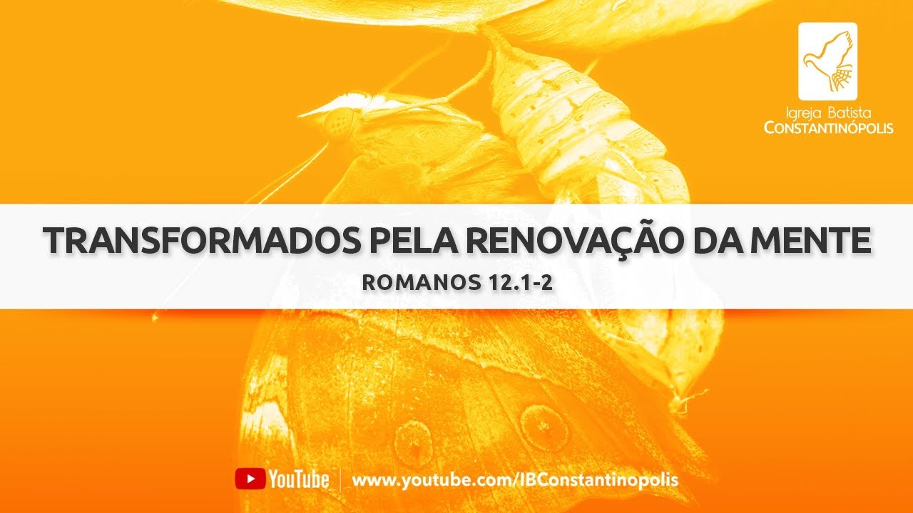 Transformados pela renova&ccedil;&atilde;o da mente | Romanos 12.1-2