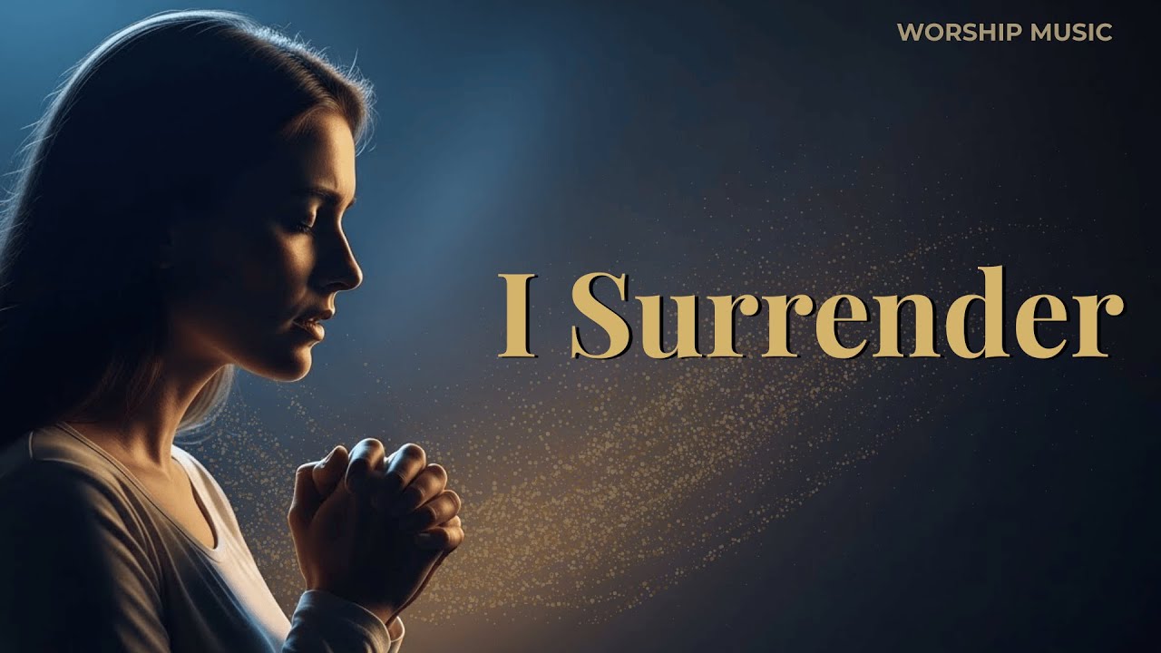 I SURRENDER | PEACEFUL WORSHIP MUSIC FOR TRUST, HEALING & LETTING GO