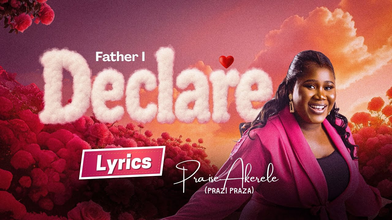 FATHER I DECLARE | PRAISE AKERELE (Prazi Praza)