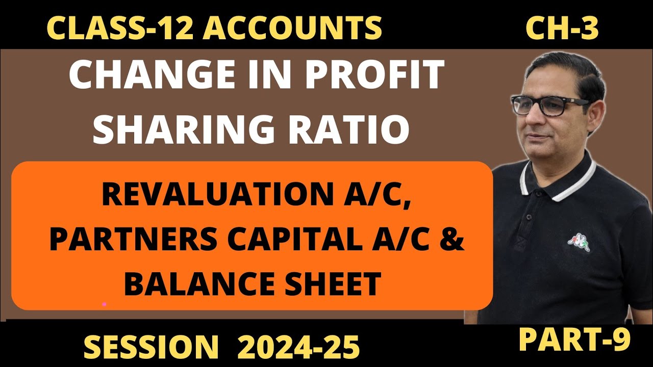 CHANGE IN PROFIT SHARING RATIO-Revaluation a/c , Partners Capital a/c & Balance Sheet Class 12