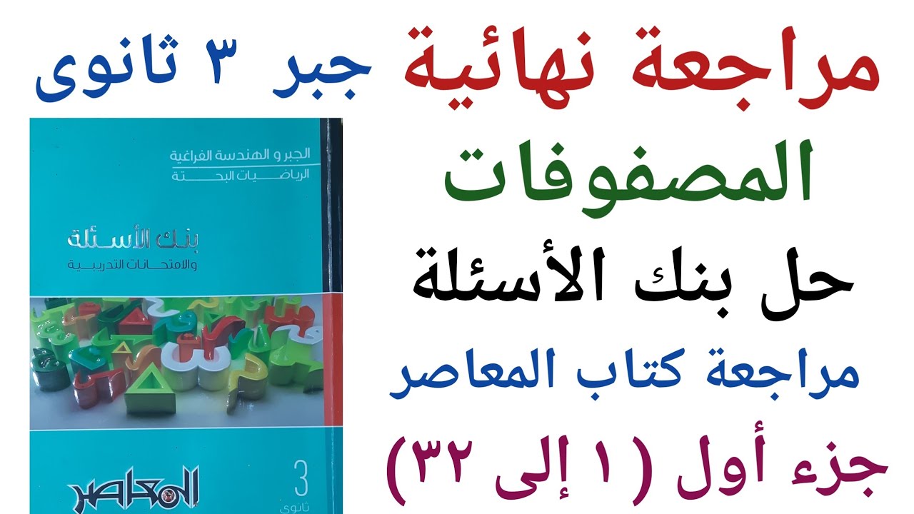 المصفوفات- جبر تالتة ثانوى- مراجعة نهائية حل بنك الأسئلة من مراجعة المعاصر  جزء أول من ( ١ - ٣٢ )