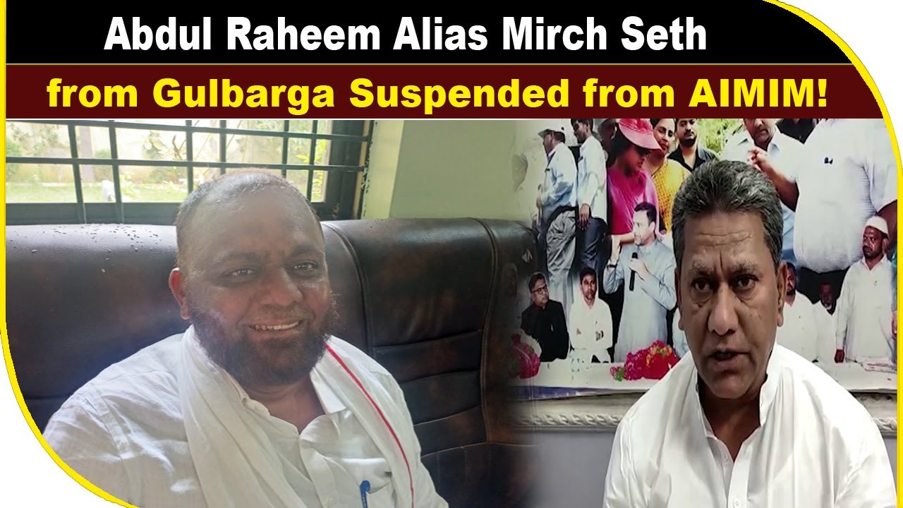 Abdul Raheem alias Mirch Seth from Gulbarga Suspended from AIMIM!