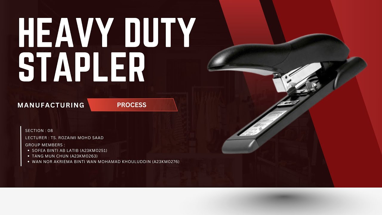 MANUFACTURING PROCESSES SEMM2713 | HEAVY DUTY STAPLER ( GROUP 16 )