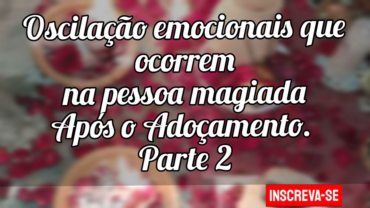 🌼Oscilação emocionais que ocorrem na pessoa magiada. Parte 2
