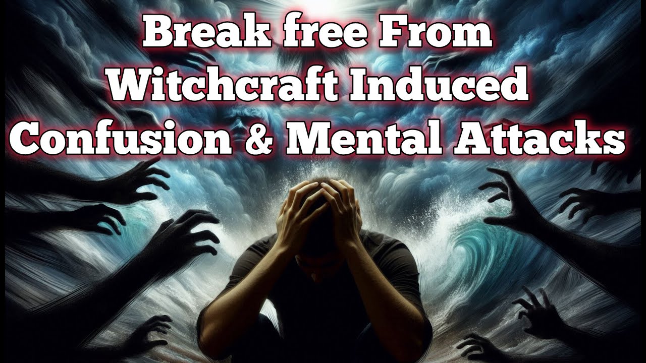 Powerful Prayer to Break Free from Witchcraft-Induced Confusion & Mental Attacks