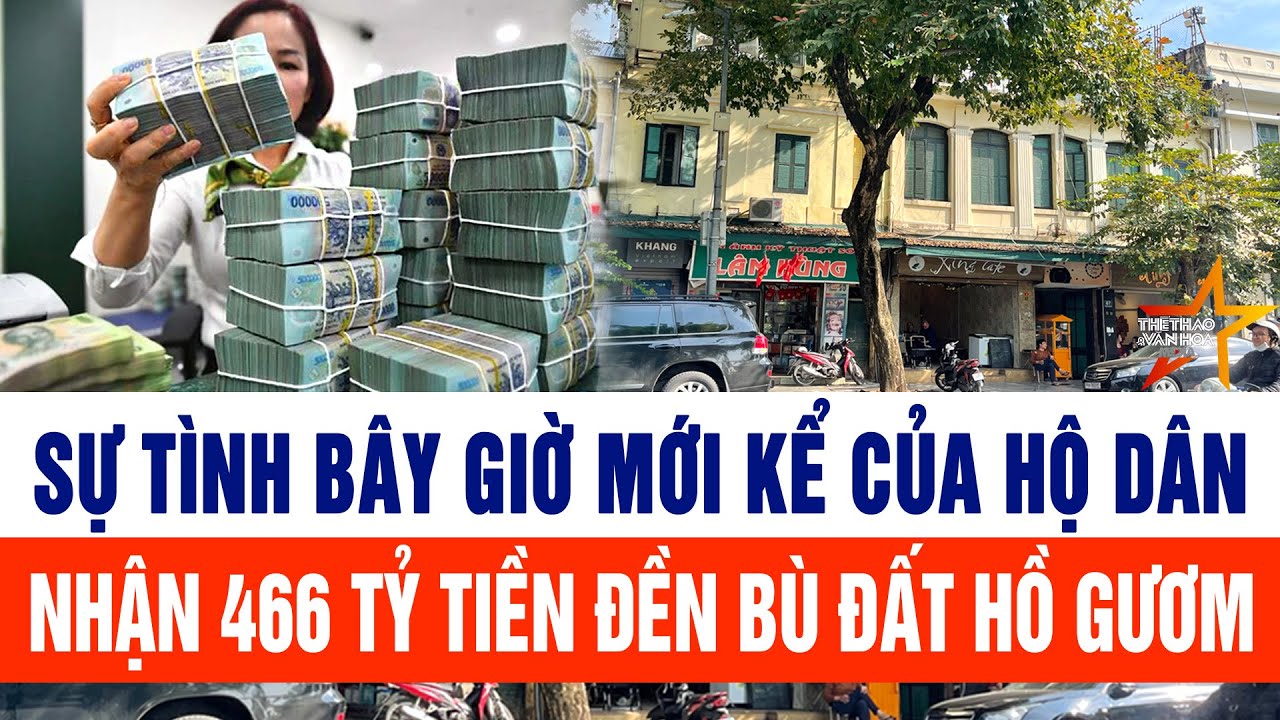 Sự tình bây giờ mới kể của hộ dân nhận 466 tỷ tiền đền bù đất hồ Gươm