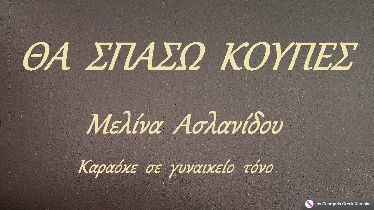 ΘΑ  ΣΠΑΣΩ  ΚΟΥΠΕΣ - Μελίνα  Ασλανίδου (ΡΕ) Καραόκε  σε  γυναικείο  τόνο