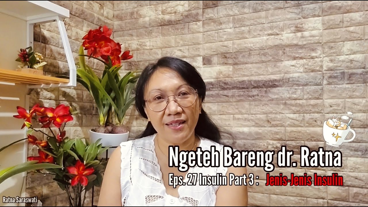 Ngeteh Bareng dr. Ratna Eps.27 Part 3 : Jenis-Jenis Insulin untuk Diabetes Mellitus