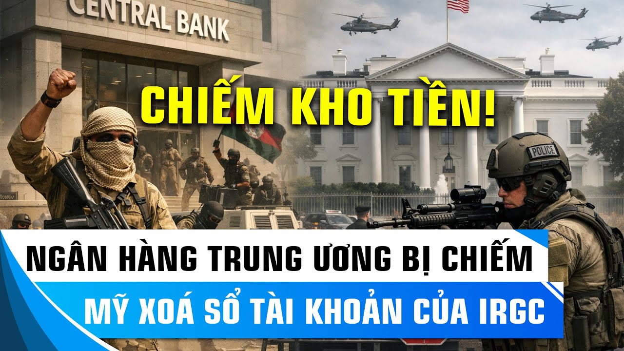 QUÂN NỔI DẬY CHIẾM NGÂN HÀNG TRUNG ƯƠNG – TÒA BẠCH ỐC PHONG TỎA TÀI SẢN CỦA IRAN