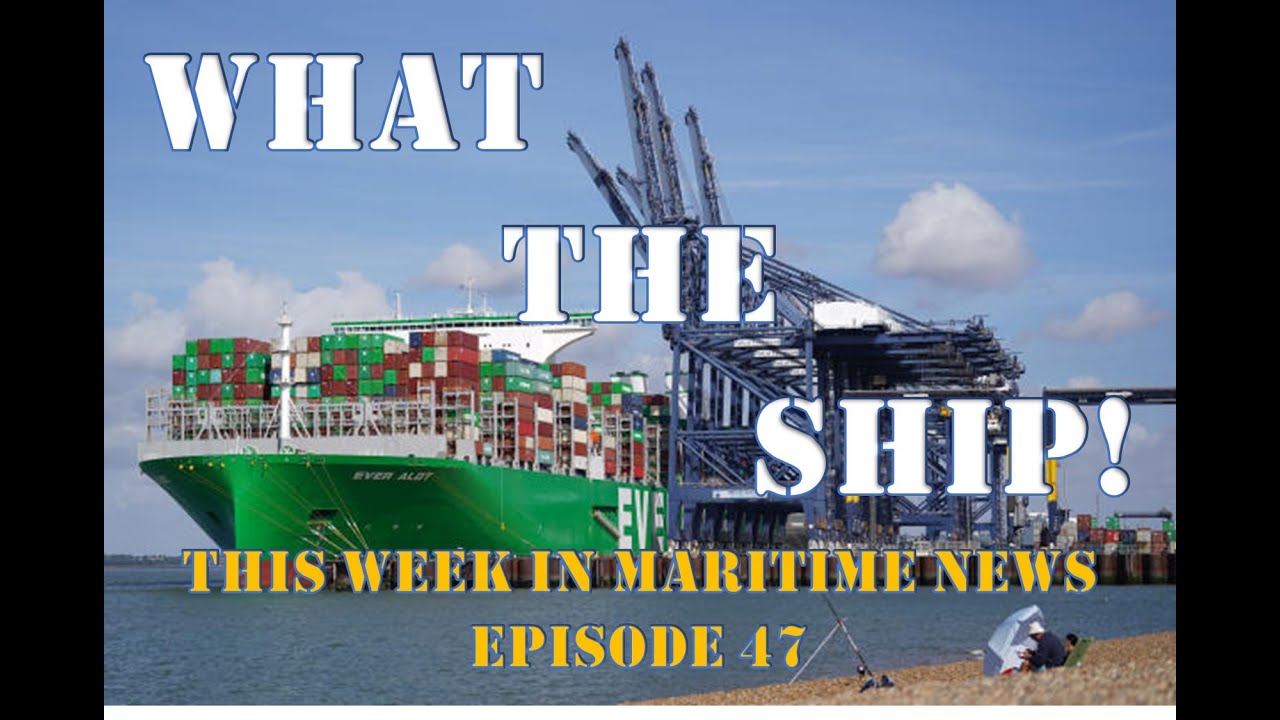 What the Ship!  Weekly News on the Maritime Shipping Sector (Episode 47)