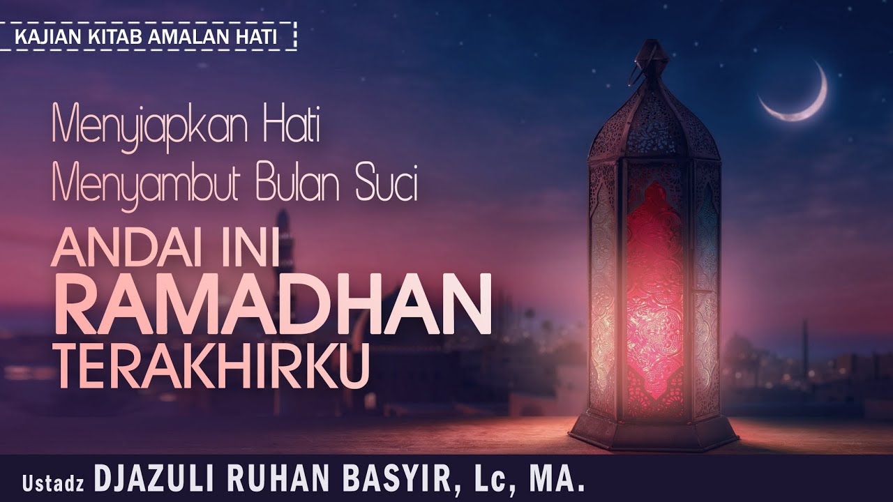 ANDAI INI RAMADHAN TERAKHIRKU | Ustadz DJAZULI RUHAN BASYIR, Lc, MA.