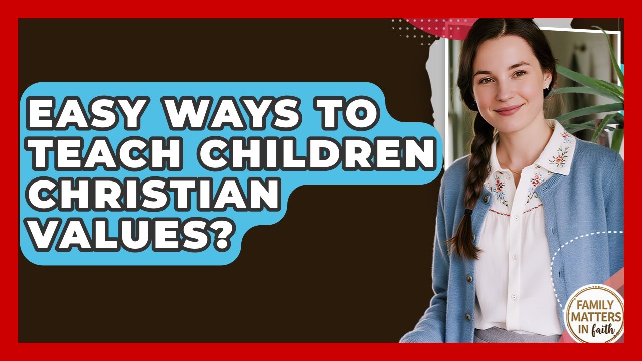 Easy Ways To Teach Children Christian Values? - Family Matters in Faith