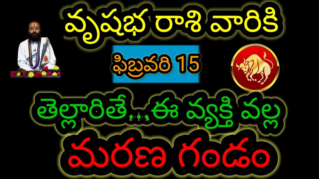 వృషభ రాశి వారికి ఫిబ్రవరి 15 తెల్లారితే...ఈ వ్యక్తి వల్ల మరణ గండం ఇప్పుడే తెలుసుకోండి...!