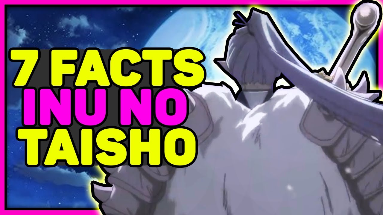 7 Facts About Inu No Taisho - Toga - Inuyasha and Yashahime