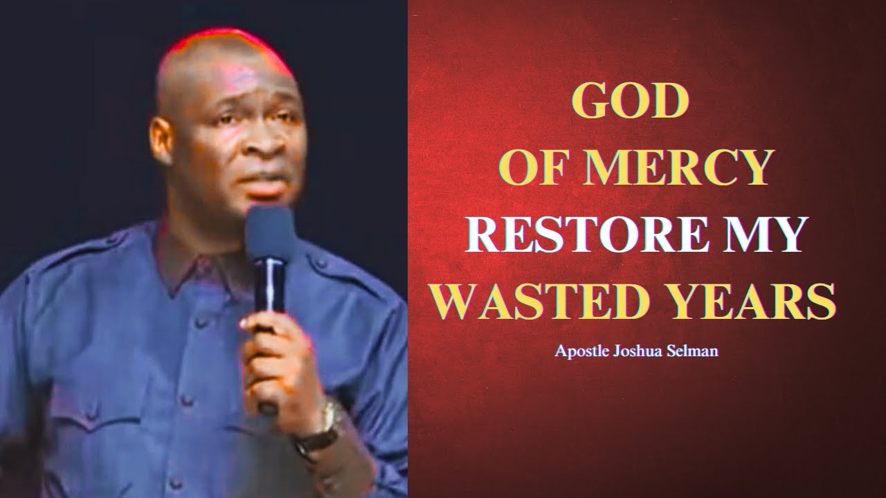 God of mercy restore my wasted years || Apostle Joshua Selman