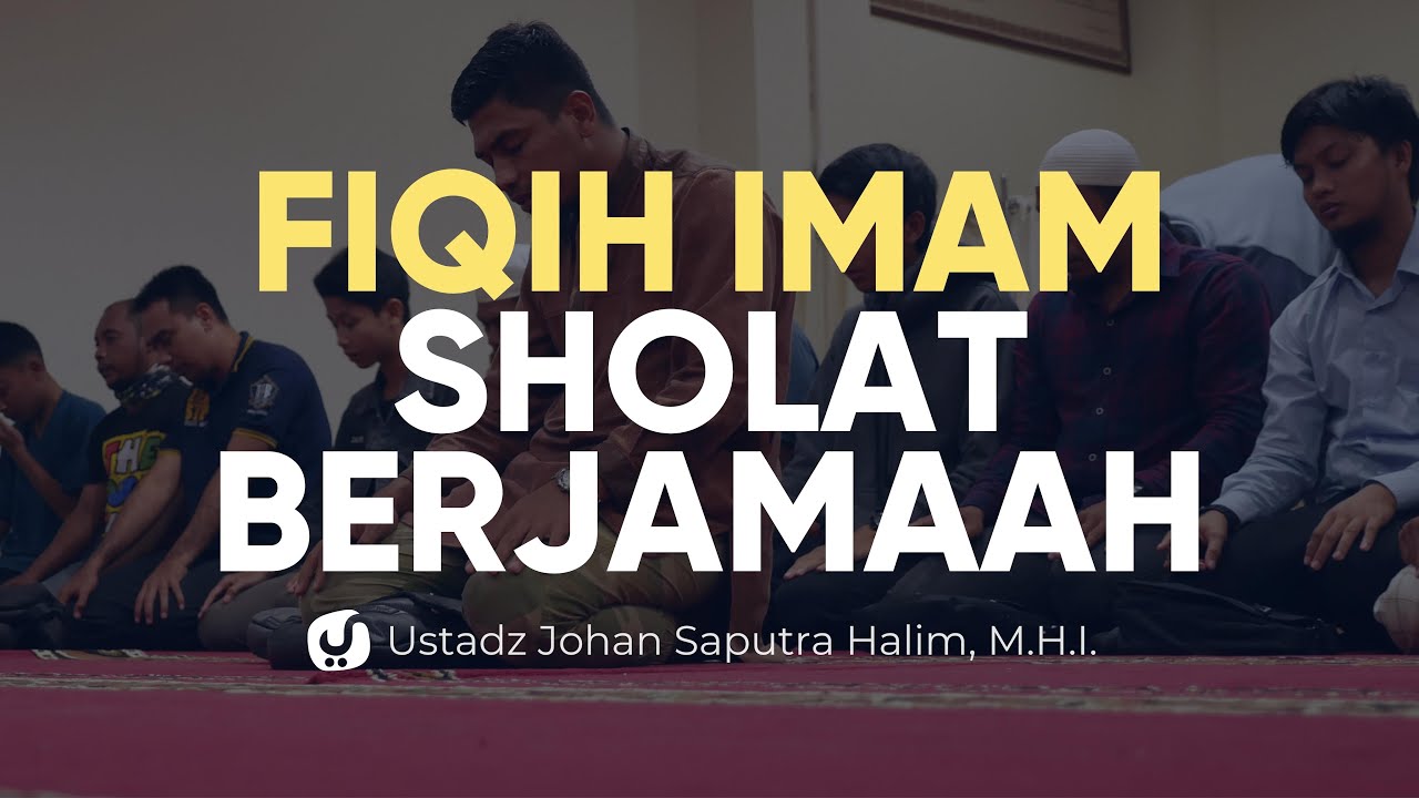 Fiqih Imam Sholat Berjamaah - Ustadz Johan Saputra Halim, M.H.I. - Ceramah Agama