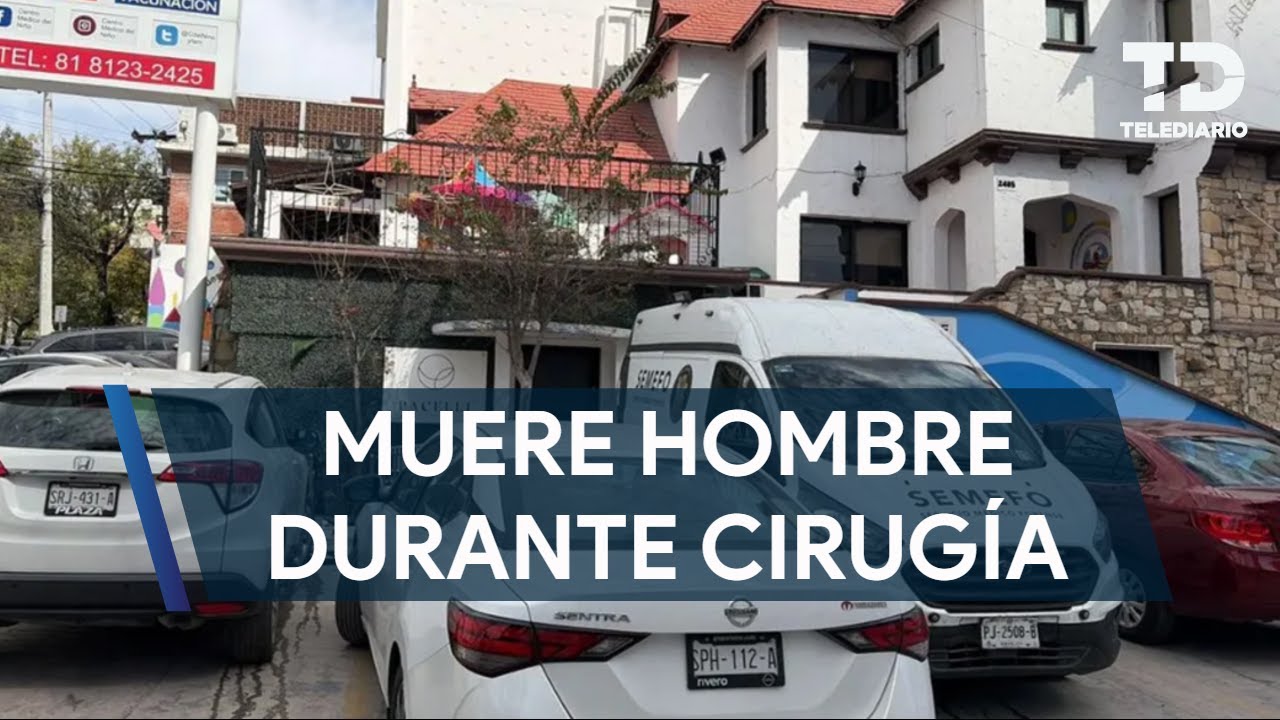 Muere hombre durante una cirugía estética en Monterrey; sufrió un paro cardíaco