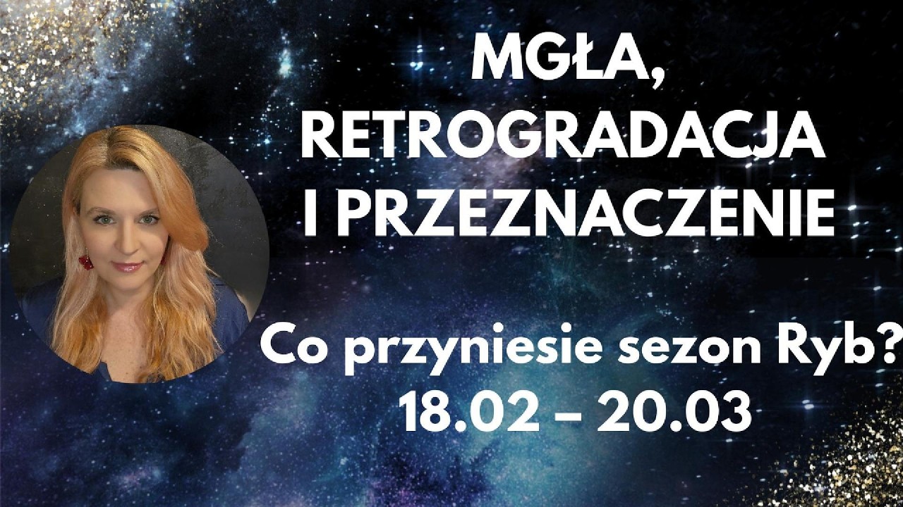 MGŁA, RETROGRADACJA I PRZEZNACZENIE. Co przyniesie sezon Ryb?