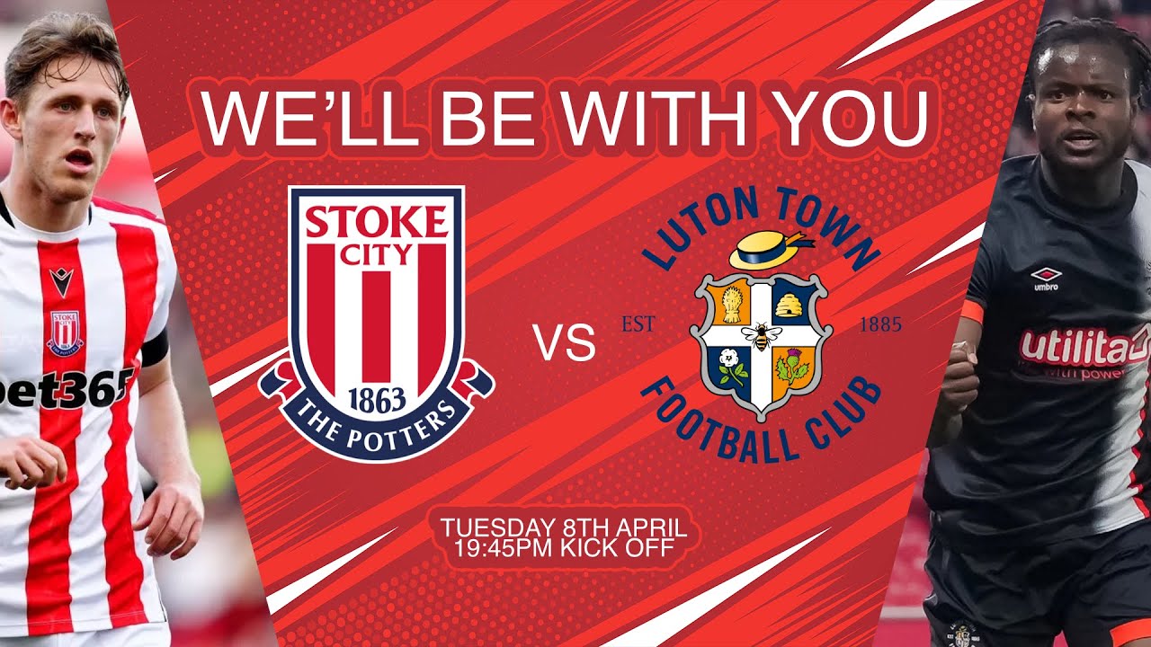 WE'LL BE WITH YOU - STOKE CITY VS LUTON TOWN - EP38