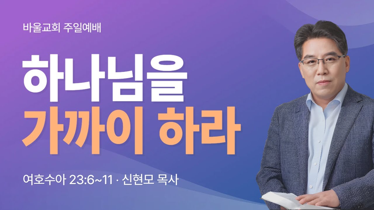 [바울교회] 하나님을 가까이하라 (수 23:6~11) / 신현모 목사 (25.08.03 주일예배)