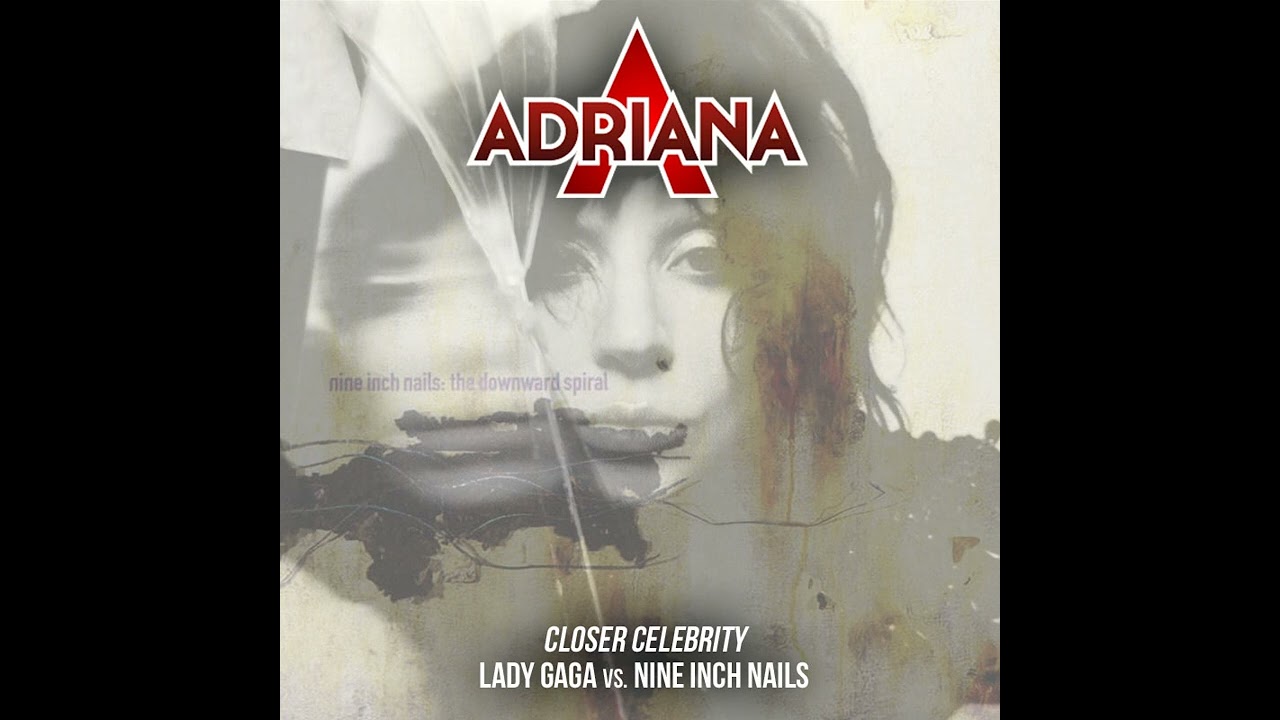 Adriana A - Closer Celebrity (Lady Gaga vs. Nine Inch Nails Mashup)