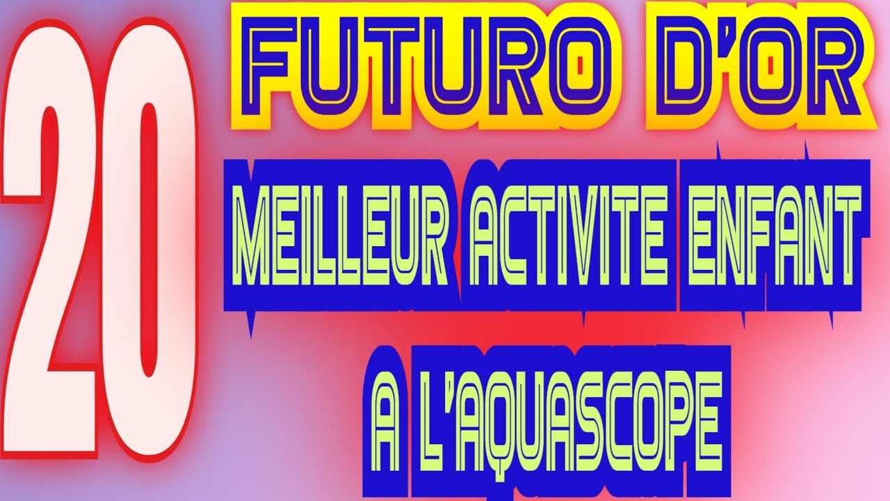 Futuro dor #20 - MEILLEUR ACTIVIT&Eacute; ENFANT A L'AQUASCOPE