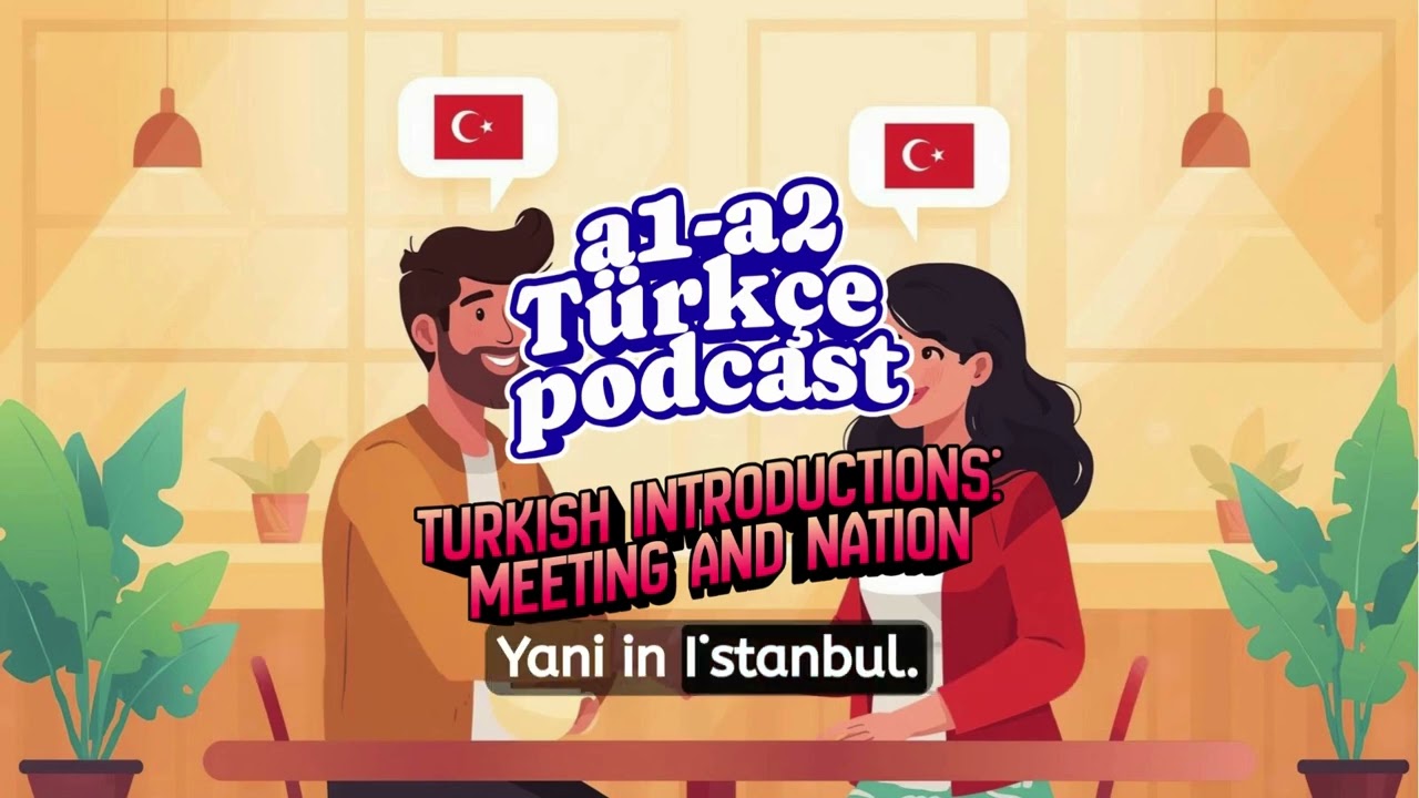 A1-A2 Turkish Podcasts[Yeni Başlayanlar İçin Temel Tanışma ve Selamlaşma and Nation]