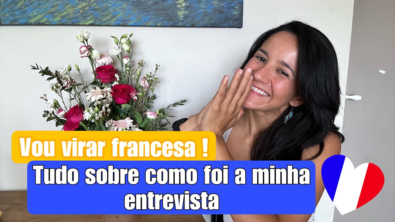 FIZ A MINHA ENTREVISTA PARA A NACIONALIDADE FRANCESA