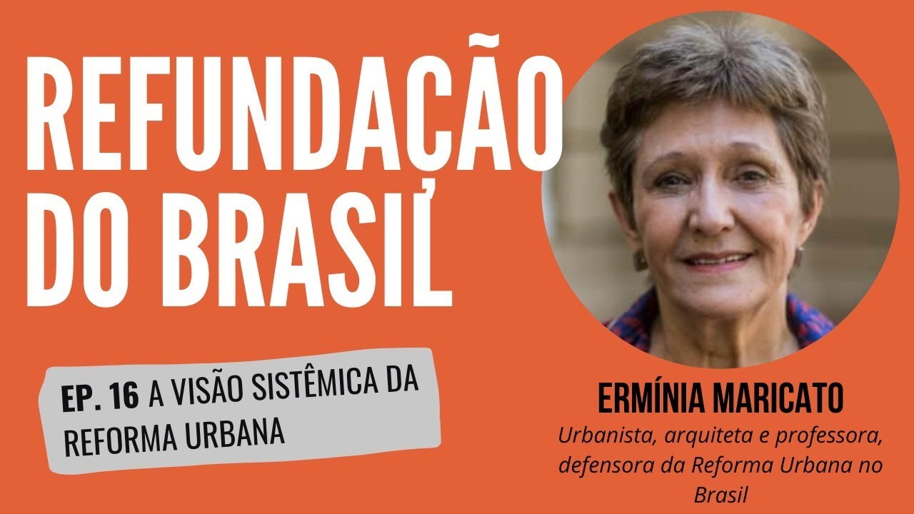EP. 16 #Refunda&ccedil;&atilde;oDoBrasil ERM&Iacute;NIA MARICATO e a reforma urbana