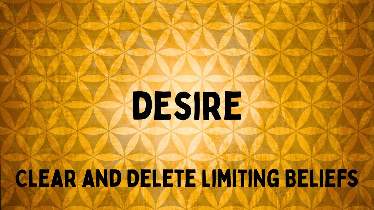 Desires Clear and Delete Limiting Beliefs