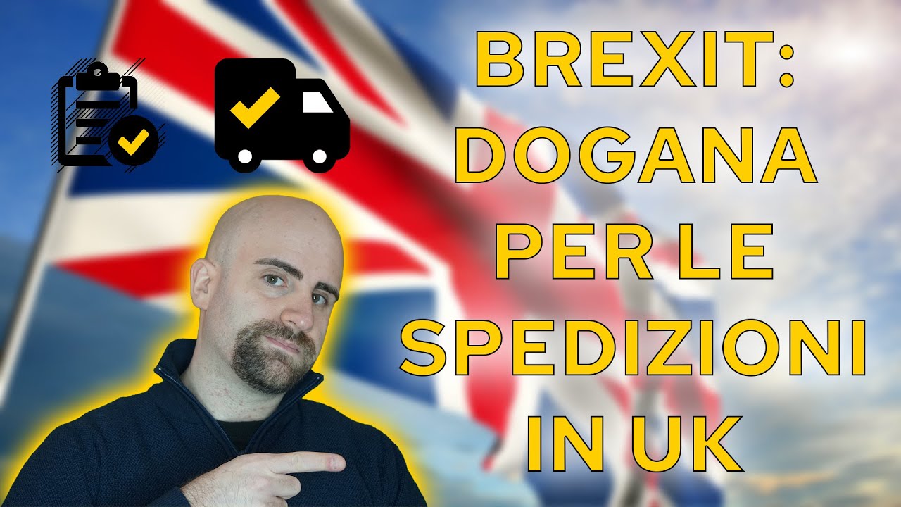 DOGANA in UK: COMPRARE e VENDERE in INGHILTERRA problemi dopo la BREXIT, UK fuori dall'EUROPA!