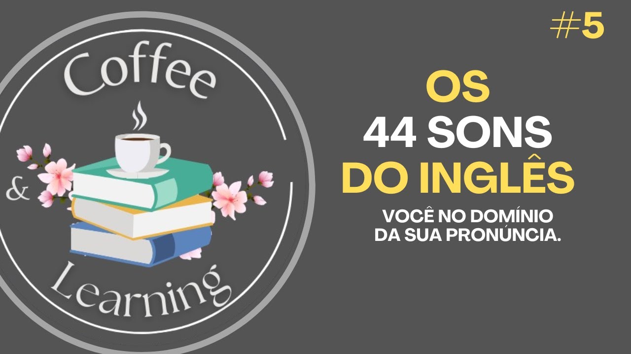 Aula 5 - Os 44 Sons do Inglês - Essencial para uma boa pronúncia.