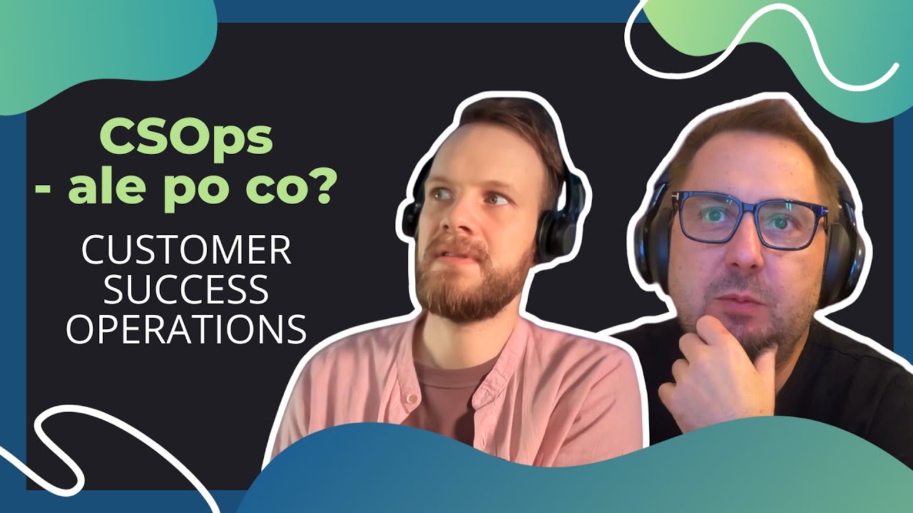 CSOps (Customer Success Operations) - Kręgosłup nowoczesnej obsługi klienta?