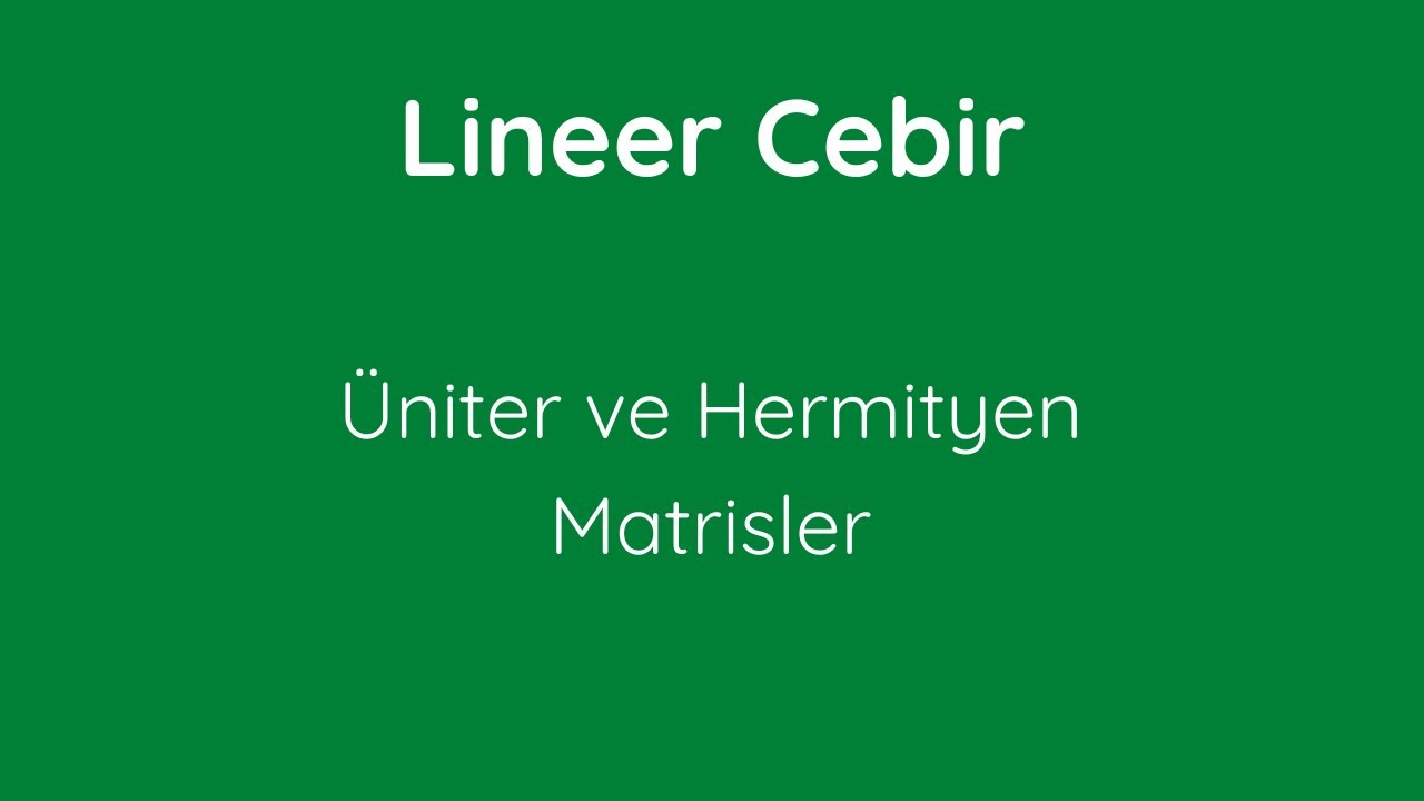 71) Üniter ve Hermityen Matrisler [Unitary and Hermitian Matrices]