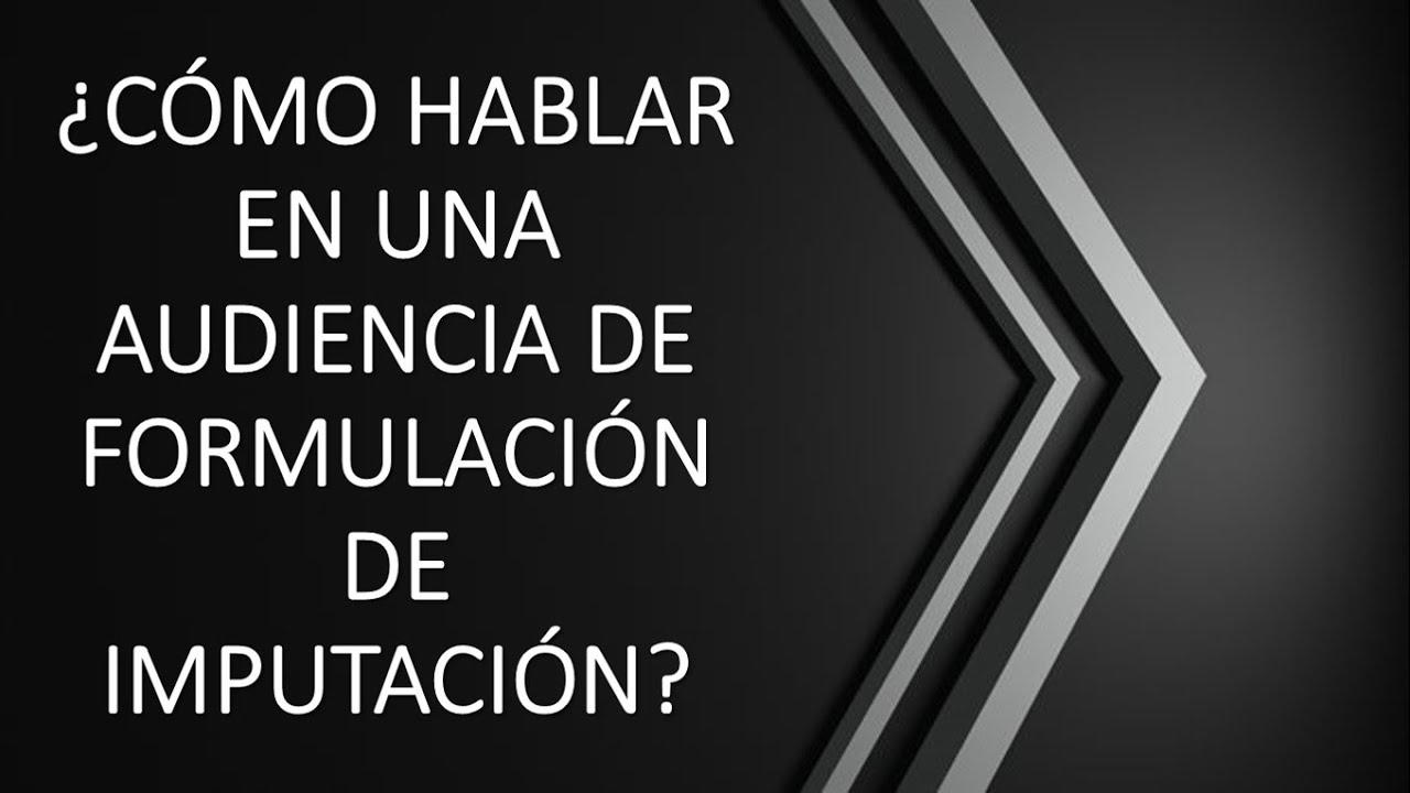 ¿Cómo hablar en una audiencia de formulación de imputación?