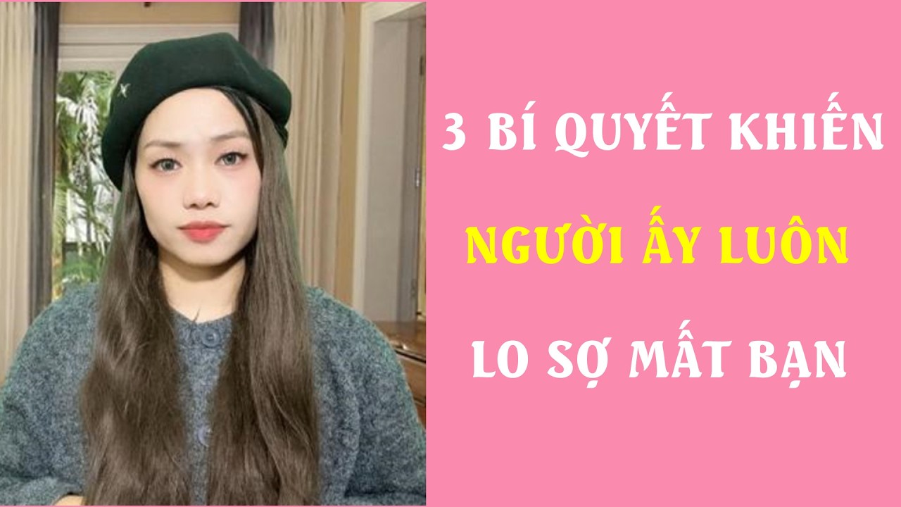 3 Bí quyết Khiến người ấy luôn lo sợ mất bạn