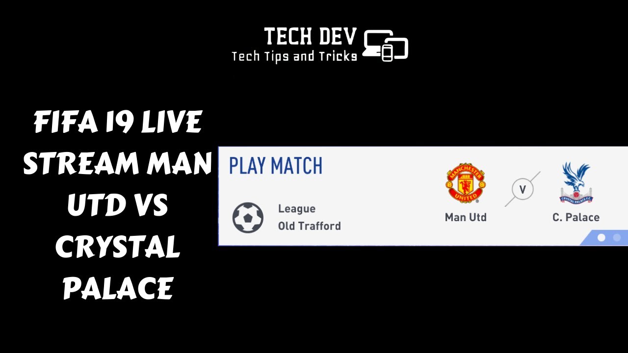 Fifa 19 Live Stream Man Utd Vs Crystal Palace techdev98