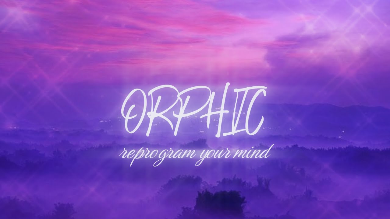 ORPHIC | reprogram your mind subliminal | shifting + manifesting & loassumption | READ DESC